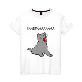 Женская футболка хлопок с принтом Валерааааа в Санкт-Петербурге, 100% хлопок | прямой крой, круглый вырез горловины, длина до линии бедер, слегка спущенное плечо | валера | интернет | кот | котенок | котик | котэ | прикол