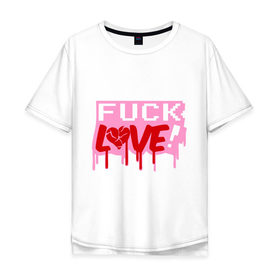 Мужская футболка хлопок Oversize с принтом Fuck love p в Санкт-Петербурге, 100% хлопок | свободный крой, круглый ворот, “спинка” длиннее передней части | love | влюбленным | день святого валентина | для влюбленных | любовь | любовь это