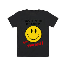 Детская футболка хлопок с принтом Kill yourself в Санкт-Петербурге, 100% хлопок | круглый вырез горловины, полуприлегающий силуэт, длина до линии бедер | земля | планета | планету | себя | смайл | смайлик | спаси | убей | убейся | улыбочка