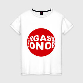 Женская футболка хлопок с принтом Донор оргазма в Санкт-Петербурге, 100% хлопок | прямой крой, круглый вырез горловины, длина до линии бедер, слегка спущенное плечо | donor | orgasm | донар