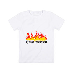 Детская футболка хлопок с принтом Street workout fire в Санкт-Петербурге, 100% хлопок | круглый вырез горловины, полуприлегающий силуэт, длина до линии бедер | fire | street | workout | workout fire | воркаут | здоровый образ жизни | здоровье | зож | огонь | пламя | сопрт