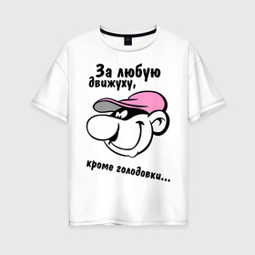 Женская футболка хлопок Oversize с принтом За любую движуху в Санкт-Петербурге, 100% хлопок | свободный крой, круглый ворот, спущенный рукав, длина до линии бедер
 | голодовка | движуха | кроме голодовки | прикольные