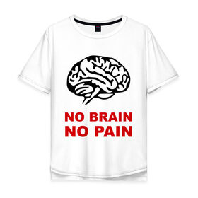 Мужская футболка хлопок Oversize с принтом No brain No pain в Санкт-Петербурге, 100% хлопок | свободный крой, круглый ворот, “спинка” длиннее передней части | Тематика изображения на принте: no brain | no pain | нет боли | нет мозга