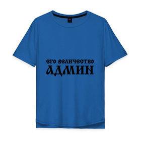 Мужская футболка хлопок Oversize с принтом Его величество АДМИН в Санкт-Петербурге, 100% хлопок | свободный крой, круглый ворот, “спинка” длиннее передней части | admin | sysadmin | админ | администратор | админу | его величество | сисадмин | системный администратор