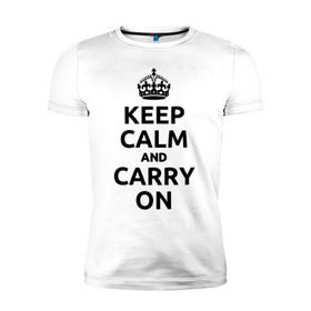 Мужская футболка премиум с принтом Keep calm and carry on в Санкт-Петербурге, 92% хлопок, 8% лайкра | приталенный силуэт, круглый вырез ворота, длина до линии бедра, короткий рукав | агитационные плакаты | великобритания | плакаты