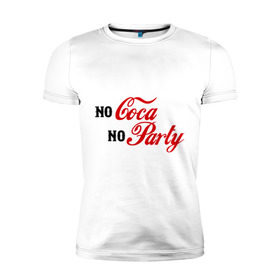 Мужская футболка премиум с принтом No Coca No Party в Санкт-Петербурге, 92% хлопок, 8% лайкра | приталенный силуэт, круглый вырез ворота, длина до линии бедра, короткий рукав | club | coca cola | party | вечеринка | клуб | клубные | кола