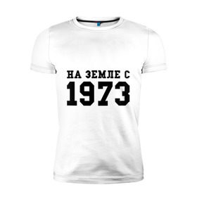 Мужская футболка премиум с принтом На Земле с 1973 в Санкт-Петербурге, 92% хлопок, 8% лайкра | приталенный силуэт, круглый вырез ворота, длина до линии бедра, короткий рукав | возраст | год рождения | годы | дата рождения | день рождение | день рождения | родился | сколько лет