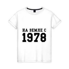 Женская футболка хлопок с принтом На Земле с 1978 в Санкт-Петербурге, 100% хлопок | прямой крой, круглый вырез горловины, длина до линии бедер, слегка спущенное плечо | возраст | год рождения | годы | дата рождения | день рождение | день рождения | родился | сколько лет