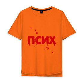 Мужская футболка хлопок Oversize с принтом Псих (кровавая надпись) в Санкт-Петербурге, 100% хлопок | свободный крой, круглый ворот, “спинка” длиннее передней части | кровавый | кровь | настроение | нервный | нервы | неуравновешенный | псих | психопат | сумасшедший | эмоции