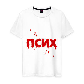 Мужская футболка хлопок с принтом Псих (кровавая надпись) в Санкт-Петербурге, 100% хлопок | прямой крой, круглый вырез горловины, длина до линии бедер, слегка спущенное плечо. | Тематика изображения на принте: кровавый | кровь | настроение | нервный | нервы | неуравновешенный | псих | психопат | сумасшедший | эмоции