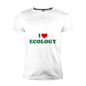 Мужская футболка премиум с принтом Люблю экологию в Санкт-Петербурге, 92% хлопок, 8% лайкра | приталенный силуэт, круглый вырез ворота, длина до линии бедра, короткий рукав | eco | i love ecology | зеленые технологии | зелень | планета | чистота | эко | экология | я люблю экологию