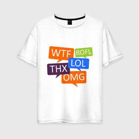 Женская футболка хлопок Oversize с принтом WTF LOL в Санкт-Петербурге, 100% хлопок | свободный крой, круглый ворот, спущенный рукав, длина до линии бедер
 | omg | rofl | thanks | thx | английский | слова