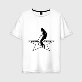Женская футболка хлопок Oversize с принтом Майкл Джексон Звезда в Санкт-Петербурге, 100% хлопок | свободный крой, круглый ворот, спущенный рукав, длина до линии бедер
 | michael jackson | mj | поп звезда | поп музыка