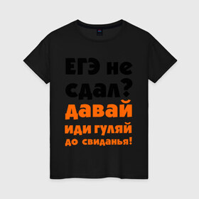 Женская футболка хлопок с принтом ЕГЭ не сдал,давай до свидания! в Санкт-Петербурге, 100% хлопок | прямой крой, круглый вырез горловины, длина до линии бедер, слегка спущенное плечо | давай | до свиданья | егэ | егэ не сдал | интернет приколы | приколы