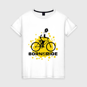 Женская футболка хлопок с принтом Born to ride в Санкт-Петербурге, 100% хлопок | прямой крой, круглый вырез горловины, длина до линии бедер, слегка спущенное плечо | ride | велик | вело | райдер | рожден | спорт | экстрим
