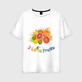 Женская футболка хлопок Oversize с принтом i love fruits в Санкт-Петербурге, 100% хлопок | свободный крой, круглый ворот, спущенный рукав, длина до линии бедер
 | frut | апельсин | вкусное | грейпфрут | девушкам | лайм | лимон | фрукты | фрукты и ягоды