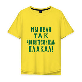 Мужская футболка хлопок Oversize с принтом Мы пели так что вытрезвитель плакал в Санкт-Петербурге, 100% хлопок | свободный крой, круглый ворот, “спинка” длиннее передней части | Тематика изображения на принте: песня | петь | цитаты