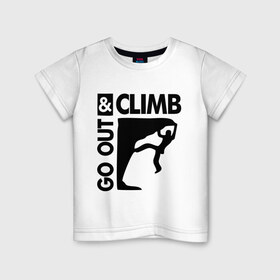 Детская футболка хлопок с принтом Go out and climb в Санкт-Петербурге, 100% хлопок | круглый вырез горловины, полуприлегающий силуэт, длина до линии бедер | climb | альпинизм | альпинисты | горы | путь | скалолазанье | скалолазы | спорт