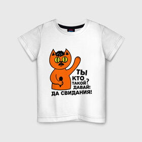 Детская футболка хлопок с принтом Кот, ты кто такой? в Санкт-Петербурге, 100% хлопок | круглый вырез горловины, полуприлегающий силуэт, длина до линии бедер | давай до свидания. да свидания | интернет приколы | приколы | ты кто такой