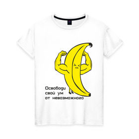 Женская футболка хлопок с принтом Освободи свой ум то невозможного в Санкт-Петербурге, 100% хлопок | прямой крой, круглый вырез горловины, длина до линии бедер, слегка спущенное плечо | банан