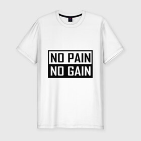 Мужская футболка премиум с принтом no pain no gain в Санкт-Петербурге, 92% хлопок, 8% лайкра | приталенный силуэт, круглый вырез ворота, длина до линии бедра, короткий рукав | 