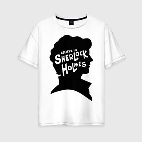 Женская футболка хлопок Oversize с принтом Верю в Шерлока Холмса в Санкт-Петербурге, 100% хлопок | свободный крой, круглый ворот, спущенный рукав, длина до линии бедер
 | Тематика изображения на принте: believe in sherlock holmes | верю в шерлока холмса | шерлок холмс
