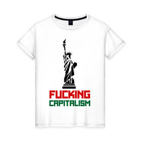 Женская футболка хлопок с принтом Fucking Capitalism в Санкт-Петербурге, 100% хлопок | прямой крой, круглый вырез горловины, длина до линии бедер, слегка спущенное плечо | америка | капитализм | политические | соединенные штаты | статуя свободы | сша