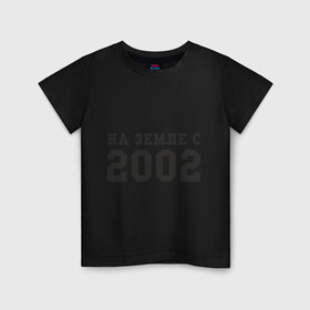 Детская футболка хлопок с принтом На Земле с 2002 в Санкт-Петербурге, 100% хлопок | круглый вырез горловины, полуприлегающий силуэт, длина до линии бедер | Тематика изображения на принте: 