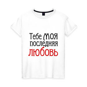 Женская футболка хлопок с принтом тебе моя последняя любовь в Санкт-Петербурге, 100% хлопок | прямой крой, круглый вырез горловины, длина до линии бедер, слегка спущенное плечо | круг | михаил круг | тебе моя последняя любовь | шансон