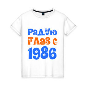 Женская футболка хлопок с принтом Радую глаз с 1986 в Санкт-Петербурге, 100% хлопок | прямой крой, круглый вырез горловины, длина до линии бедер, слегка спущенное плечо | возраст | год рождения | дата рождения | день рождения | сколько лет