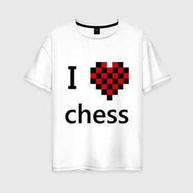 Женская футболка хлопок Oversize с принтом I love chess в Санкт-Петербурге, 100% хлопок | свободный крой, круглый ворот, спущенный рукав, длина до линии бедер
 | chess | i love chess | шахматы | я люблю шахматы