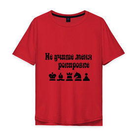 Мужская футболка хлопок Oversize с принтом Не учите меня рокировке в Санкт-Петербурге, 100% хлопок | свободный крой, круглый ворот, “спинка” длиннее передней части | рокировка | шахматист | шахматы