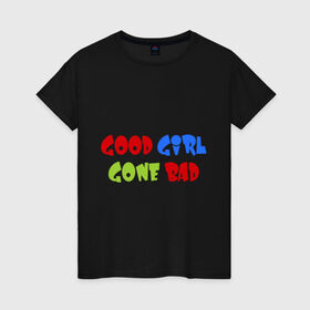 Женская футболка хлопок с принтом Good Girl Gone Bad в Санкт-Петербурге, 100% хлопок | прямой крой, круглый вырез горловины, длина до линии бедер, слегка спущенное плечо | 