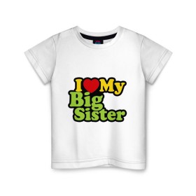 Детская футболка хлопок с принтом Люблю старшую сестру в Санкт-Петербурге, 100% хлопок | круглый вырез горловины, полуприлегающий силуэт, длина до линии бедер | i love my big sister | детские | детям | для детей | я люблю свою старшую сестру