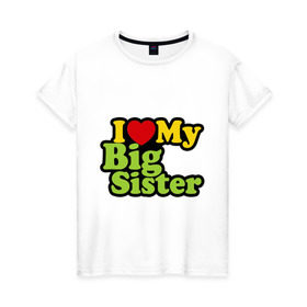 Женская футболка хлопок с принтом Люблю старшую сестру в Санкт-Петербурге, 100% хлопок | прямой крой, круглый вырез горловины, длина до линии бедер, слегка спущенное плечо | i love my big sister | детские | детям | для детей | я люблю свою старшую сестру