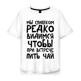 Мужская футболка хлопок Oversize с принтом Мы слишком редко видимся в Санкт-Петербурге, 100% хлопок | свободный крой, круглый ворот, “спинка” длиннее передней части | мы слишком редко видимся | чтобы при встрече пить чай
