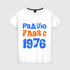Женская футболка хлопок с принтом Радую глаз с 1976 в Санкт-Петербурге, 100% хлопок | прямой крой, круглый вырез горловины, длина до линии бедер, слегка спущенное плечо | 