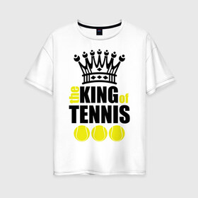 Женская футболка хлопок Oversize с принтом Король тенниса в Санкт-Петербурге, 100% хлопок | свободный крой, круглый ворот, спущенный рукав, длина до линии бедер
 | король | король тенниса | спорт | теннис