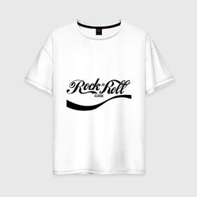 Женская футболка хлопок Oversize с принтом Rock n Roll в Санкт-Петербурге, 100% хлопок | свободный крой, круглый ворот, спущенный рукав, длина до линии бедер
 | rock n roll | антибренд | разное | рок и рол