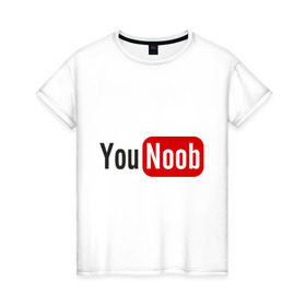 Женская футболка хлопок с принтом You Noob в Санкт-Петербурге, 100% хлопок | прямой крой, круглый вырез горловины, длина до линии бедер, слегка спущенное плечо | ютуб