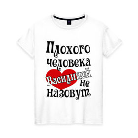 Женская футболка хлопок с принтом Плохая Василина в Санкт-Петербурге, 100% хлопок | прямой крой, круглый вырез горловины, длина до линии бедер, слегка спущенное плечо | василина | имена