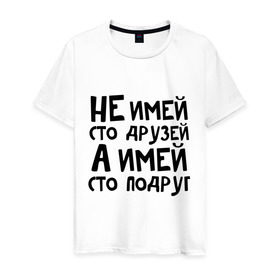 Мужская футболка хлопок с принтом Не имей сто друзей в Санкт-Петербурге, 100% хлопок | прямой крой, круглый вырез горловины, длина до линии бедер, слегка спущенное плечо. | не имей 100 друзей | парням | подруг