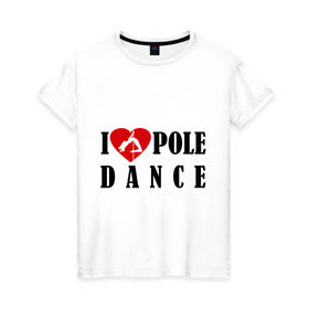 Женская футболка хлопок с принтом I love pole dance в Санкт-Петербурге, 100% хлопок | прямой крой, круглый вырез горловины, длина до линии бедер, слегка спущенное плечо | 