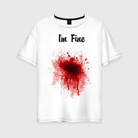 Женская футболка хлопок Oversize с принтом Я в порядке в Санкт-Петербурге, 100% хлопок | свободный крой, круглый ворот, спущенный рукав, длина до линии бедер
 | im fine | в порядке | кровь | рана | шрам