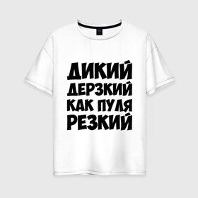 Женская футболка хлопок Oversize с принтом Как пуля резкий в Санкт-Петербурге, 100% хлопок | свободный крой, круглый ворот, спущенный рукав, длина до линии бедер
 | дерзкий | дикий | мужчина | пацан | резкий