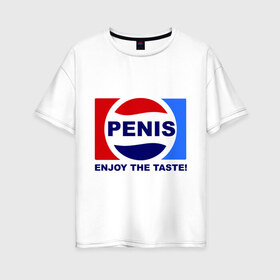 Женская футболка хлопок Oversize с принтом Penis Enjoy the taste в Санкт-Петербурге, 100% хлопок | свободный крой, круглый ворот, спущенный рукав, длина до линии бедер
 | penis | pepsi | антибренд | пепси