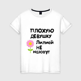 Женская футболка хлопок с принтом Плохая Лилия в Санкт-Петербурге, 100% хлопок | прямой крой, круглый вырез горловины, длина до линии бедер, слегка спущенное плечо | lilyname | девушкам | имена | лилия | лиля