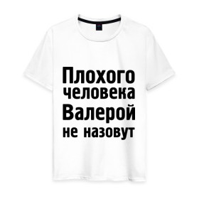 Мужская футболка хлопок с принтом Плохой Валера в Санкт-Петербурге, 100% хлопок | прямой крой, круглый вырез горловины, длина до линии бедер, слегка спущенное плечо. | валера | валерий | валерой не назовут | валерон | имена