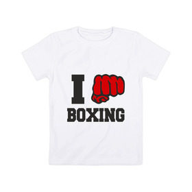 Детская футболка хлопок с принтом i love boxing - я люблю бокс в Санкт-Петербурге, 100% хлопок | круглый вырез горловины, полуприлегающий силуэт, длина до линии бедер | sport | боксер | боксировать | кулак | ринг | рука | спорт | спортсмен | удар
