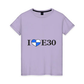 Женская футболка хлопок с принтом I love e30 в Санкт-Петербурге, 100% хлопок | прямой крой, круглый вырез горловины, длина до линии бедер, слегка спущенное плечо | bmw | i love e30 | автомобили